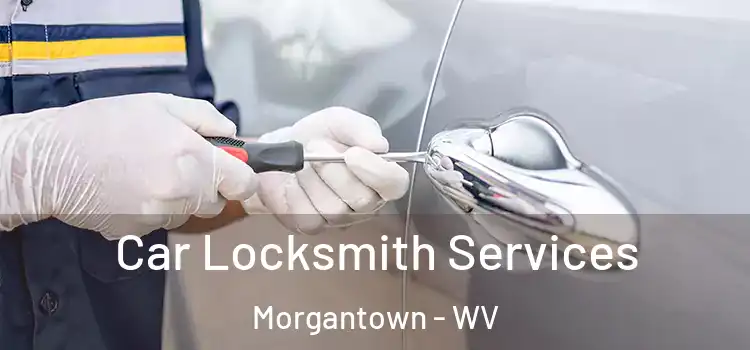 Car Locksmith Services Morgantown - WV