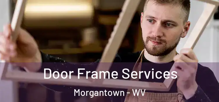 Door Frame Services Morgantown - WV